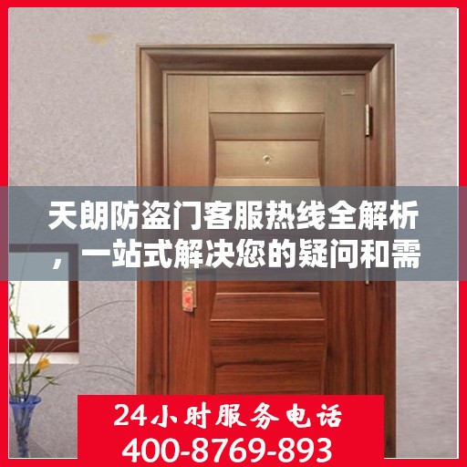 天朗防盗门客服热线全解析，一站式解决您的疑问和需求