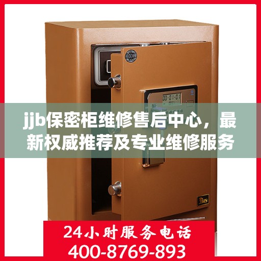 jjb保密柜维修售后中心，最新权威推荐及专业维修服务指南