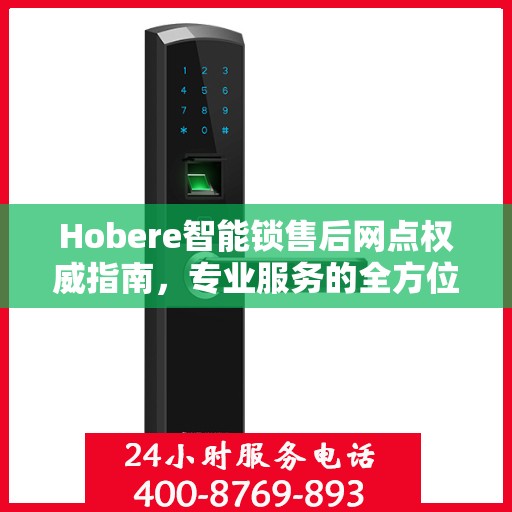 Hobere智能锁售后网点权威指南，专业服务的全方位解读