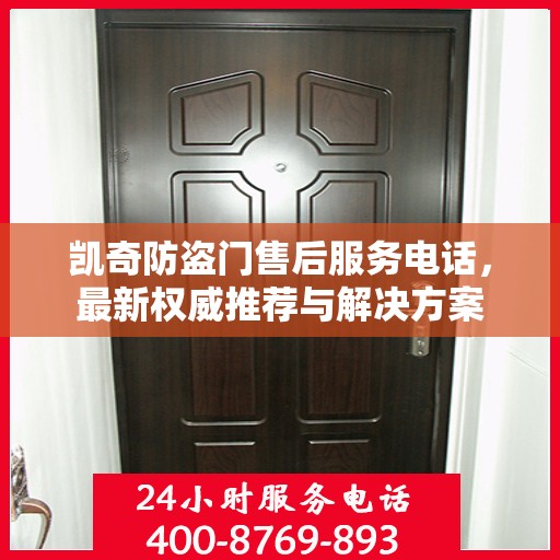 凯奇防盗门售后服务电话，最新权威推荐与解决方案