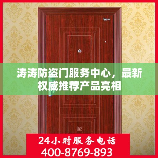 涛涛防盗门服务中心，最新权威推荐产品亮相