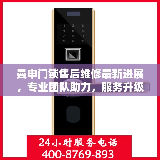 曼申门锁售后维修最新进展，专业团队助力，服务升级通知