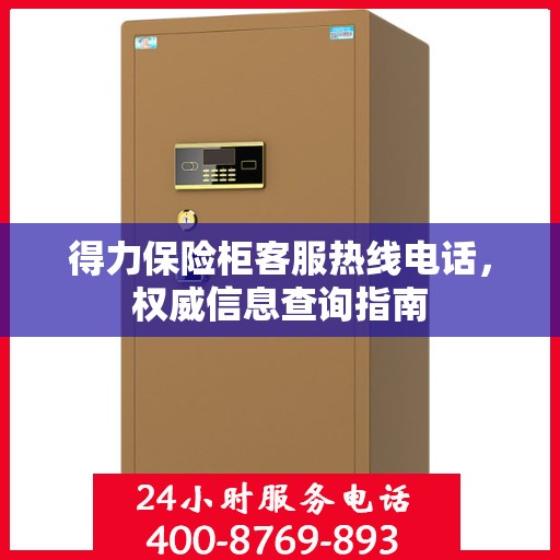 得力保险柜客服热线电话，权威信息查询指南