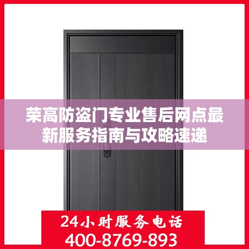 荣高防盗门专业售后网点最新服务指南与攻略速递