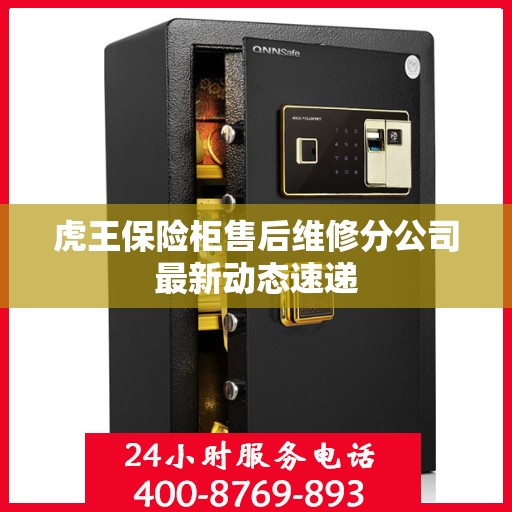 虎王保险柜售后维修分公司最新动态速递