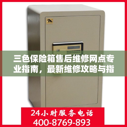 三色保险箱售后维修网点专业指南，最新维修攻略与指南