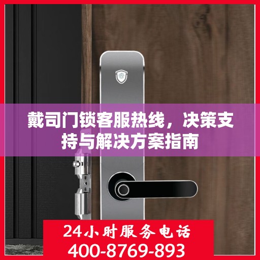 戴司门锁客服热线，决策支持与解决方案指南