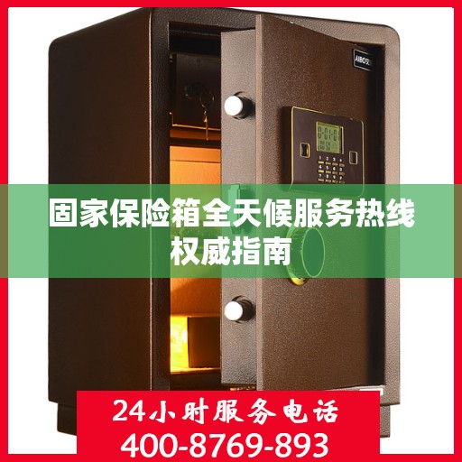 固家保险箱全天候服务热线权威指南