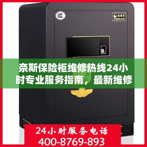 奈斯保险柜维修热线24小时专业服务指南，最新维修攻略与电话速查