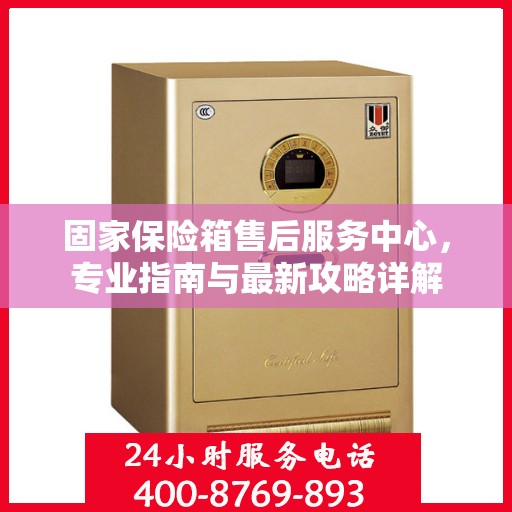 固家保险箱售后服务中心，专业指南与最新攻略详解