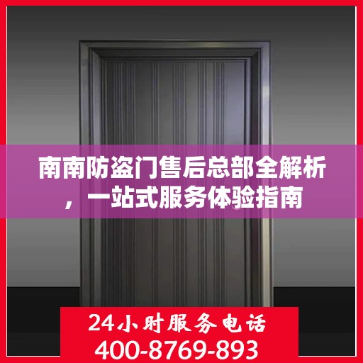 南南防盗门售后总部全解析，一站式服务体验指南