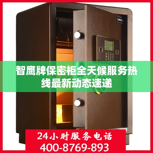 智鹰牌保密柜全天候服务热线最新动态速递