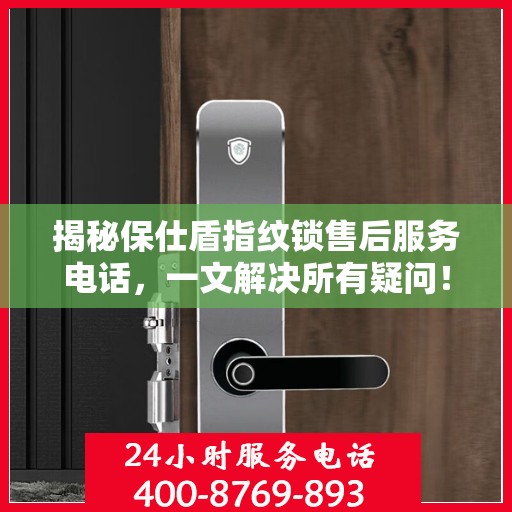 揭秘保仕盾指纹锁售后服务电话，一文解决所有疑问！