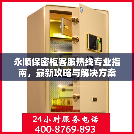 永顺保密柜客服热线专业指南，最新攻略与解决方案