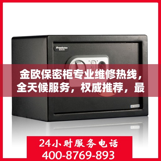金欧保密柜专业维修热线，全天候服务，权威推荐，最新维修电话发布