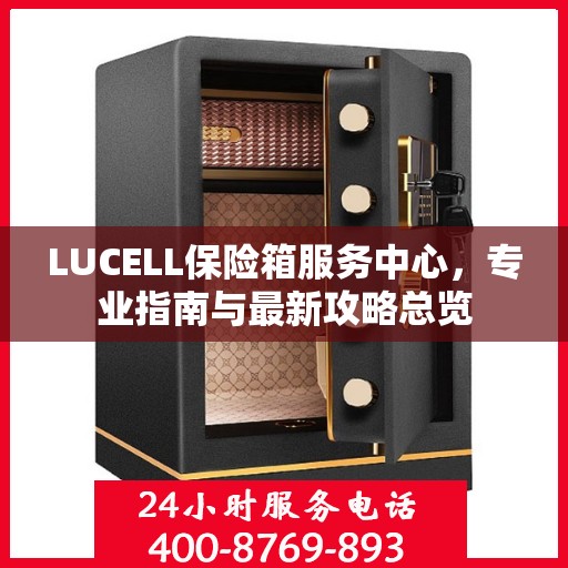 LUCELL保险箱服务中心，专业指南与最新攻略总览