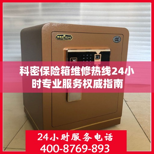 科密保险箱维修热线24小时专业服务权威指南