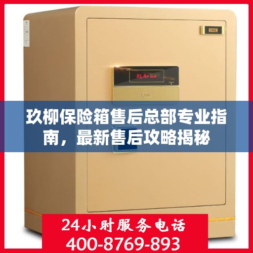 玖柳保险箱售后总部专业指南，最新售后攻略揭秘