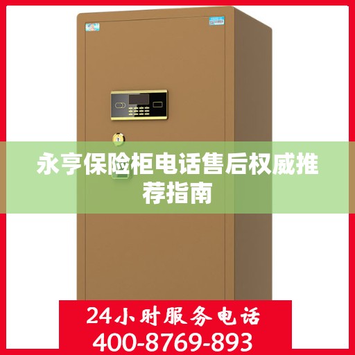 永亨保险柜电话售后权威推荐指南