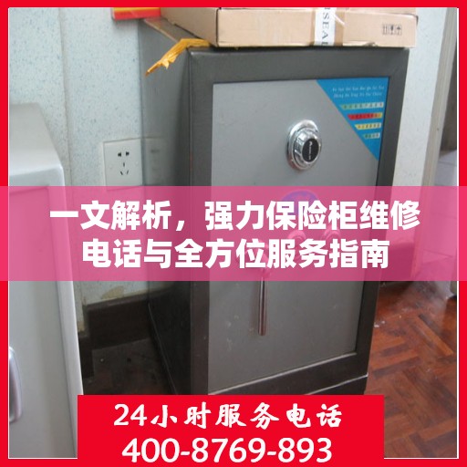 一文解析，强力保险柜维修电话与全方位服务指南