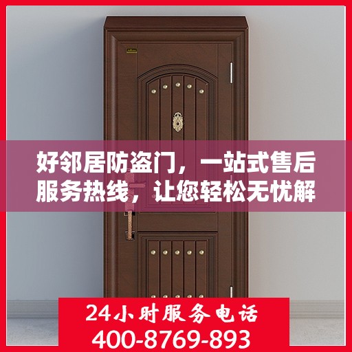 好邻居防盗门，一站式售后服务热线，让您轻松无忧解决问题！