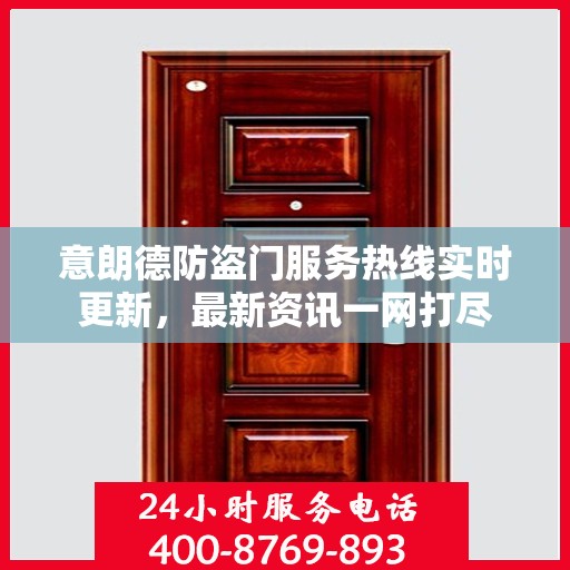 意朗德防盗门服务热线实时更新，最新资讯一网打尽