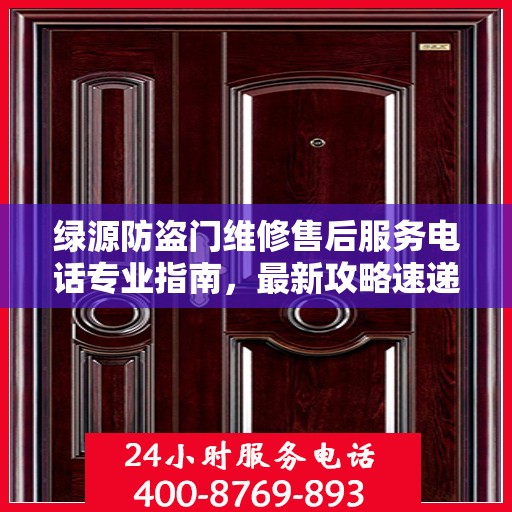 绿源防盗门维修售后服务电话专业指南，最新攻略速递