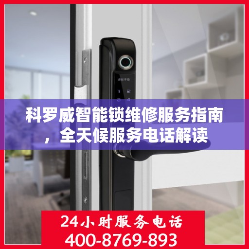 科罗威智能锁维修服务指南，全天候服务电话解读