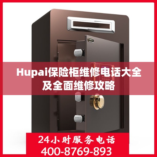 Hupai保险柜维修电话大全及全面维修攻略