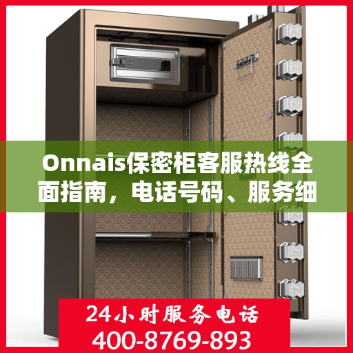 Onnais保密柜客服热线全面指南，电话号码、服务细节一网打尽