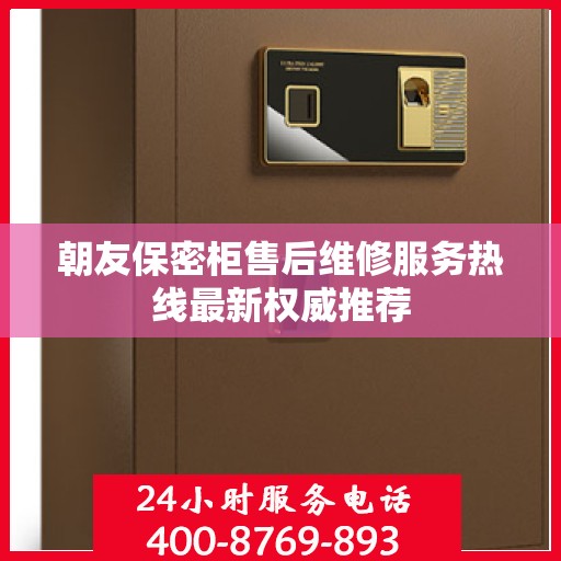 朝友保密柜售后维修服务热线最新权威推荐