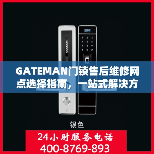 GATEMAN门锁售后维修网点选择指南，一站式解决方案决策指南