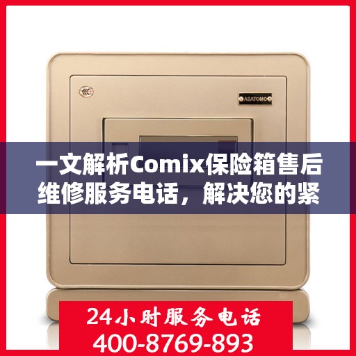 一文解析Comix保险箱售后维修服务电话，解决您的紧急需求！