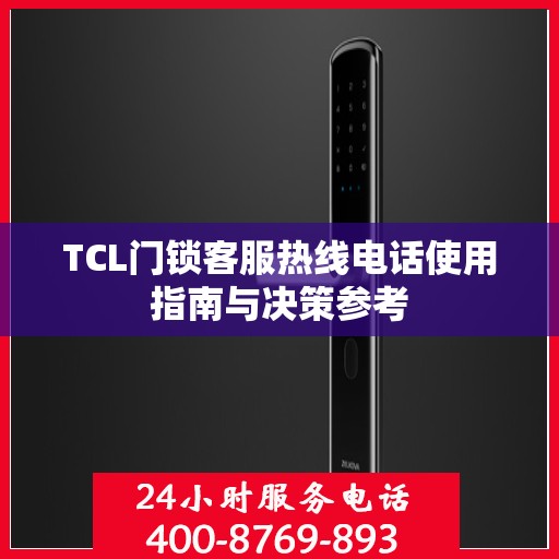 TCL门锁客服热线电话使用指南与决策参考