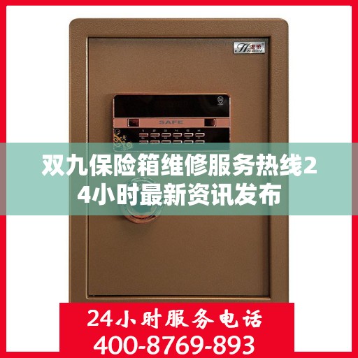 双九保险箱维修服务热线24小时最新资讯发布