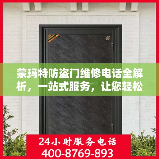 蒙玛特防盗门维修电话全解析，一站式服务，让您轻松掌握维修秘籍