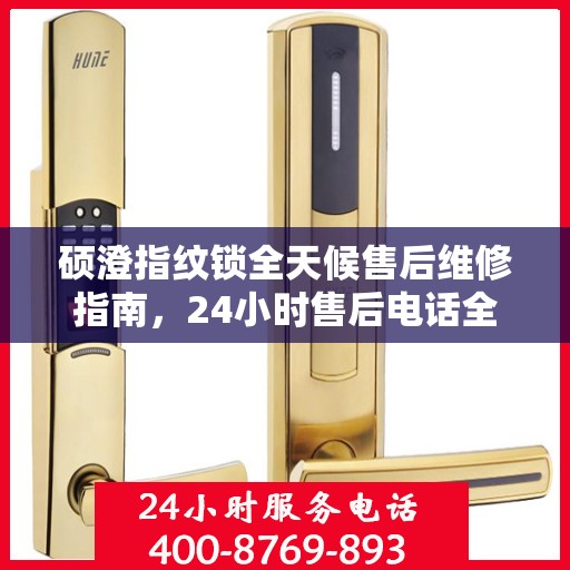 硕澄指纹锁全天候售后维修指南，24小时售后电话全攻略
