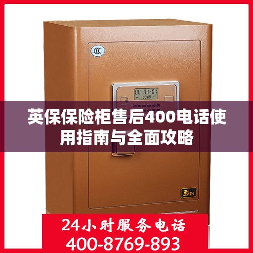 英保保险柜售后400电话使用指南与全面攻略
