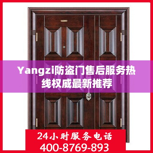 Yangzi防盗门售后服务热线权威最新推荐