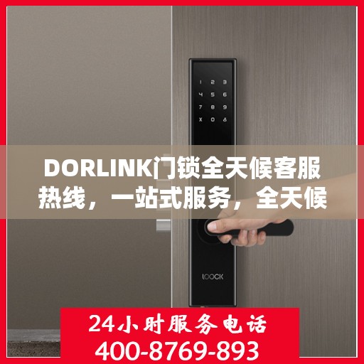 DORLINK门锁全天候客服热线，一站式服务，全天候解答