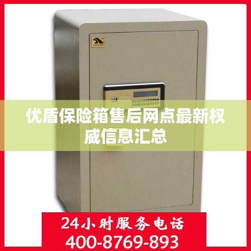 优盾保险箱售后网点最新权威信息汇总
