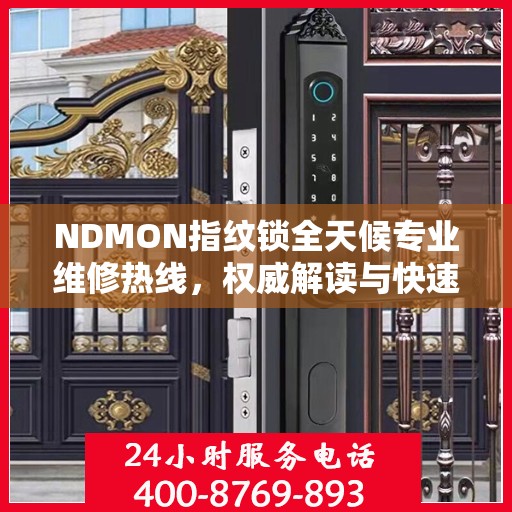 NDMON指纹锁全天候专业维修热线，权威解读与快速响应