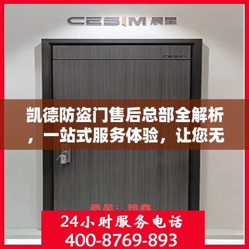 凯德防盗门售后总部全解析，一站式服务体验，让您无忧畅享生活