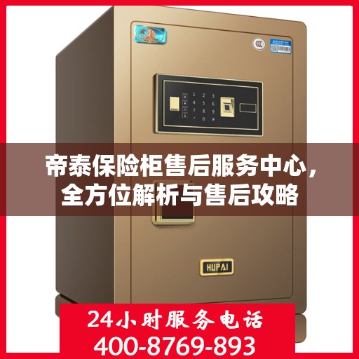 帝泰保险柜售后服务中心，全方位解析与售后攻略