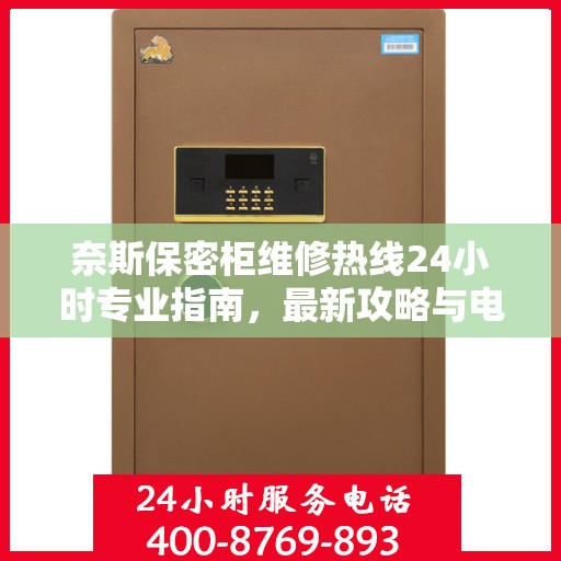 奈斯保密柜维修热线24小时专业指南，最新攻略与电话服务快速响应