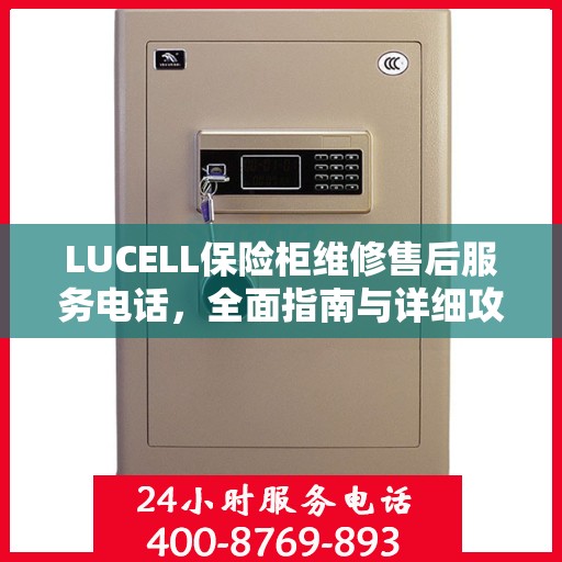 LUCELL保险柜维修售后服务电话，全面指南与详细攻略
