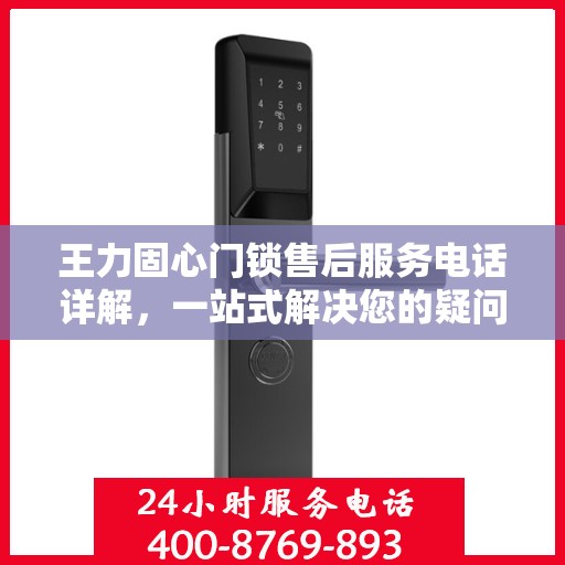 王力固心门锁售后服务电话详解，一站式解决您的疑问
