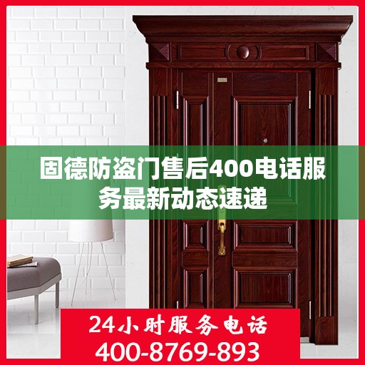 固德防盗门售后400电话服务最新动态速递