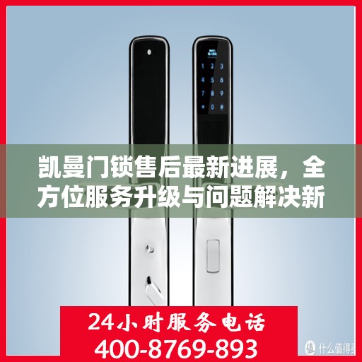 凯曼门锁售后最新进展，全方位服务升级与问题解决新动向