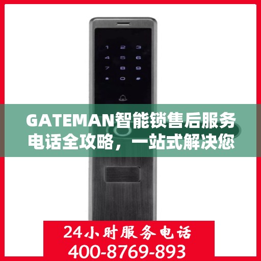 GATEMAN智能锁售后服务电话全攻略，一站式解决您的咨询需求